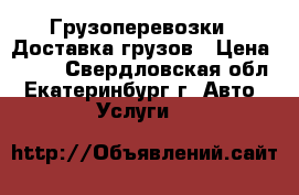 Грузоперевозки,  Доставка грузов › Цена ­ 600 - Свердловская обл., Екатеринбург г. Авто » Услуги   